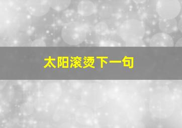 太阳滚烫下一句