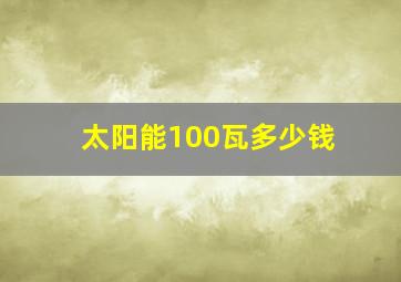 太阳能100瓦多少钱