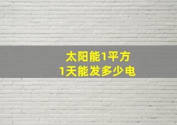 太阳能1平方1天能发多少电