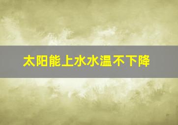 太阳能上水水温不下降