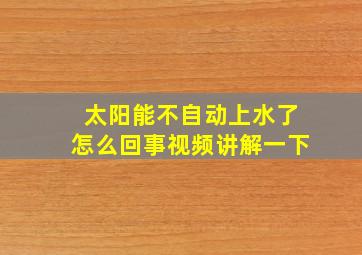 太阳能不自动上水了怎么回事视频讲解一下