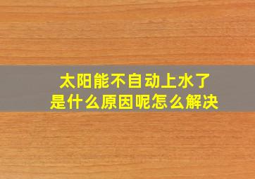 太阳能不自动上水了是什么原因呢怎么解决