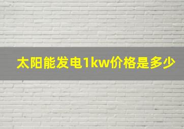 太阳能发电1kw价格是多少