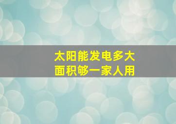 太阳能发电多大面积够一家人用