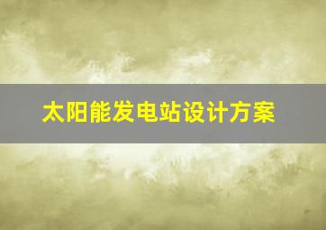 太阳能发电站设计方案