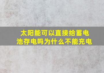 太阳能可以直接给蓄电池存电吗为什么不能充电