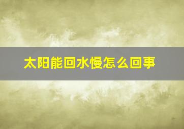 太阳能回水慢怎么回事