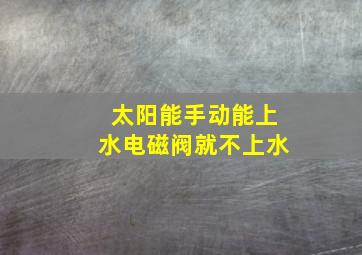 太阳能手动能上水电磁阀就不上水