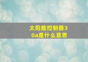 太阳能控制器30a是什么意思