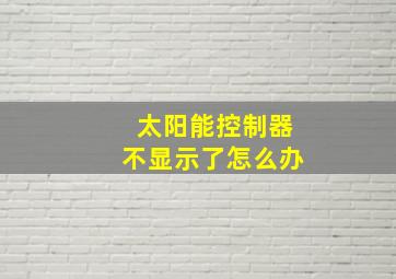 太阳能控制器不显示了怎么办