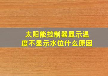 太阳能控制器显示温度不显示水位什么原因