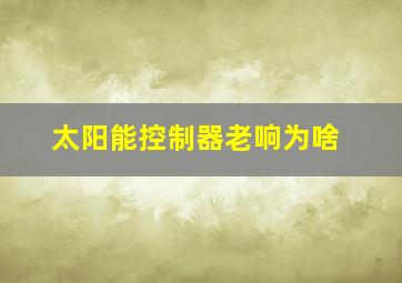 太阳能控制器老响为啥