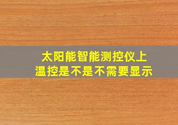 太阳能智能测控仪上温控是不是不需要显示