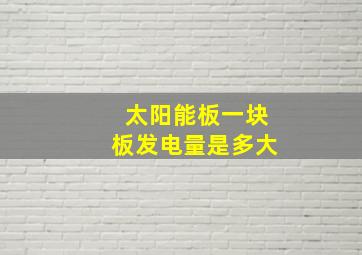 太阳能板一块板发电量是多大