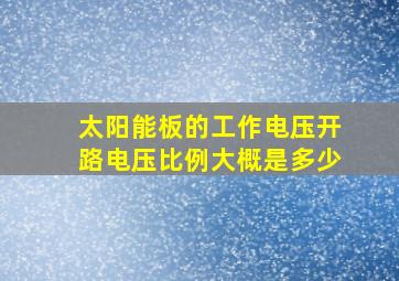 太阳能板的工作电压开路电压比例大概是多少