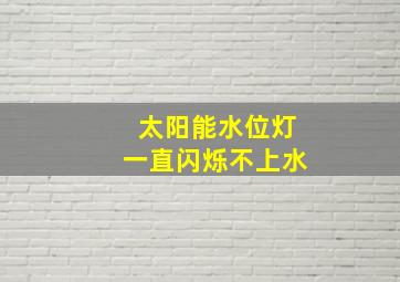 太阳能水位灯一直闪烁不上水