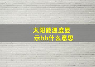 太阳能温度显示hh什么意思