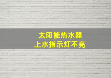 太阳能热水器上水指示灯不亮