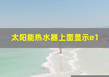 太阳能热水器上面显示e1