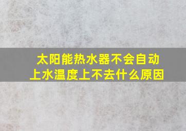 太阳能热水器不会自动上水温度上不去什么原因