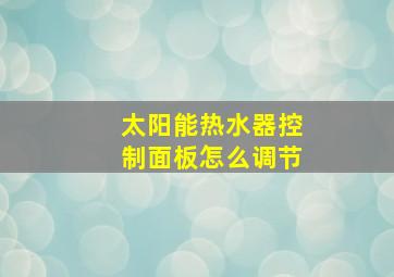 太阳能热水器控制面板怎么调节