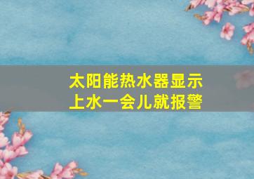 太阳能热水器显示上水一会儿就报警