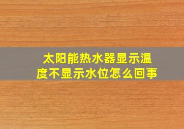 太阳能热水器显示温度不显示水位怎么回事