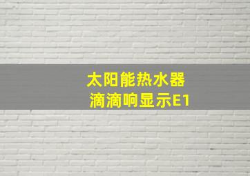 太阳能热水器滴滴响显示E1