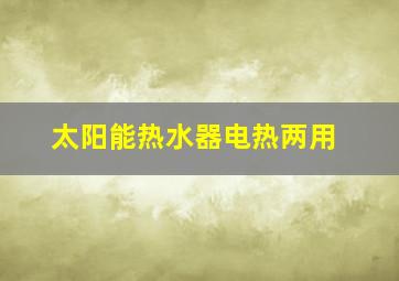 太阳能热水器电热两用