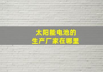 太阳能电池的生产厂家在哪里