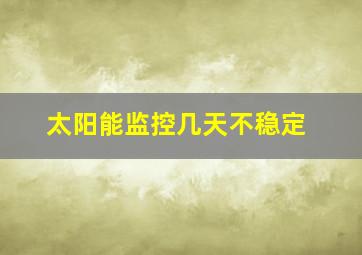 太阳能监控几天不稳定