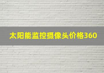 太阳能监控摄像头价格360