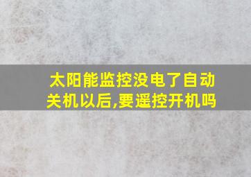 太阳能监控没电了自动关机以后,要遥控开机吗