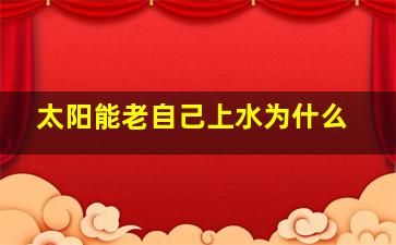 太阳能老自己上水为什么