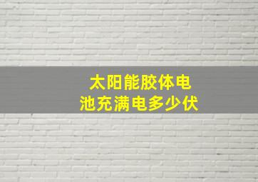 太阳能胶体电池充满电多少伏