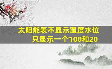 太阳能表不显示温度水位只显示一个100和20