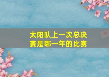 太阳队上一次总决赛是哪一年的比赛