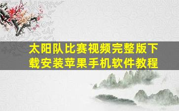 太阳队比赛视频完整版下载安装苹果手机软件教程