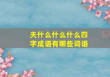 夫什么什么什么四字成语有哪些词语