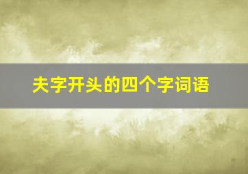 夫字开头的四个字词语