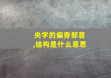 央字的偏旁部首,结构是什么意思