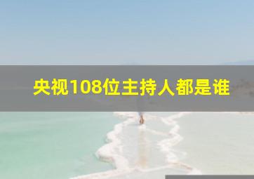 央视108位主持人都是谁