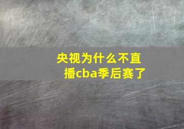 央视为什么不直播cba季后赛了