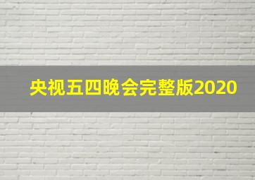 央视五四晚会完整版2020