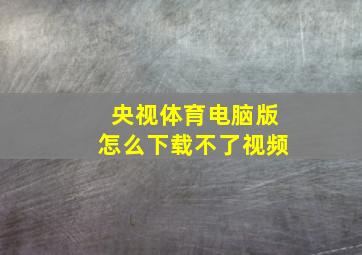 央视体育电脑版怎么下载不了视频