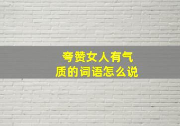 夸赞女人有气质的词语怎么说