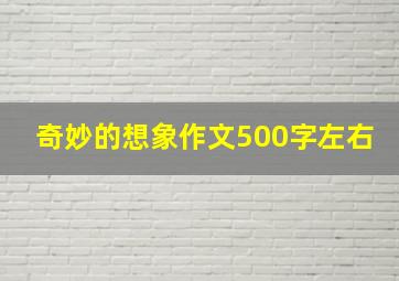 奇妙的想象作文500字左右