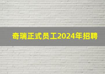 奇瑞正式员工2024年招聘