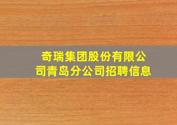 奇瑞集团股份有限公司青岛分公司招聘信息