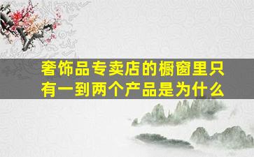 奢饰品专卖店的橱窗里只有一到两个产品是为什么